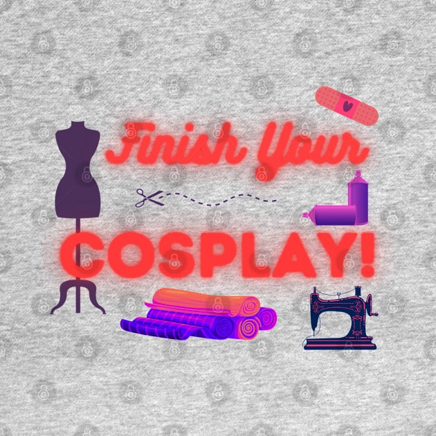 Finish Your Cosplay! by Spatski